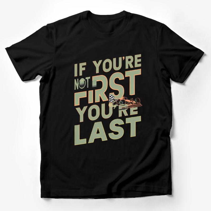 Racing Quote T-Shirt, If You're Not First You're Last Graphic Tee, Motorsport Enthusiast Shirt, Unisex Race Day Apparel Male T-Shirt