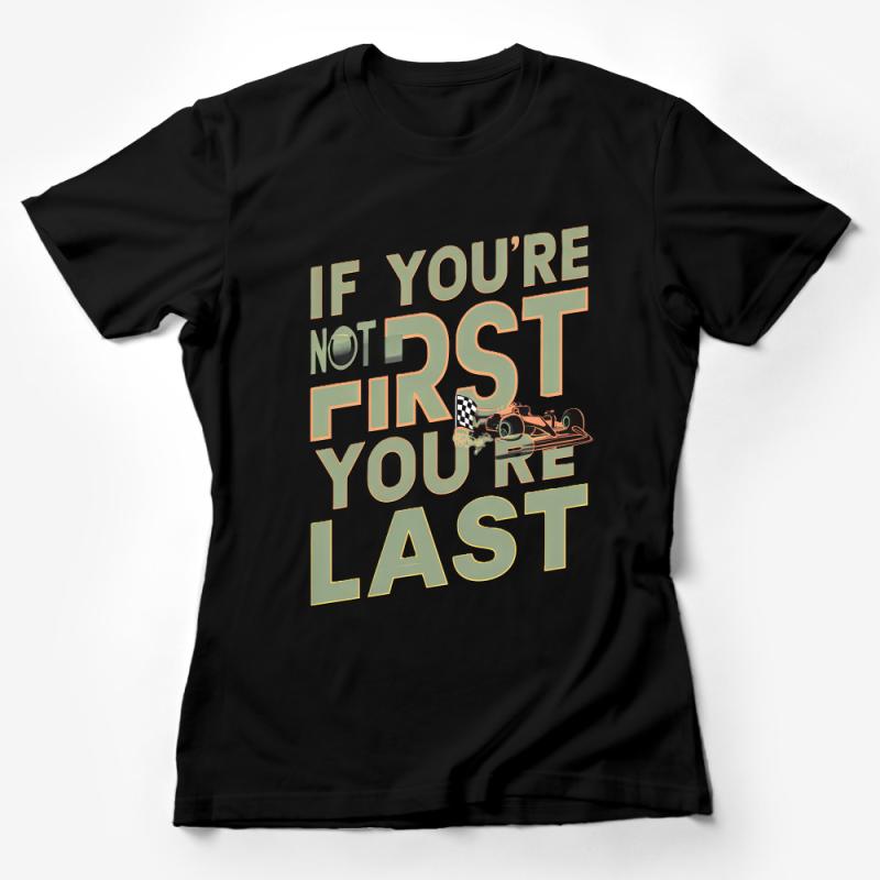 Racing Quote T-Shirt, If You're Not First You're Last Graphic Tee, Motorsport Enthusiast Shirt, Unisex Race Day Apparel Female T-Shirt