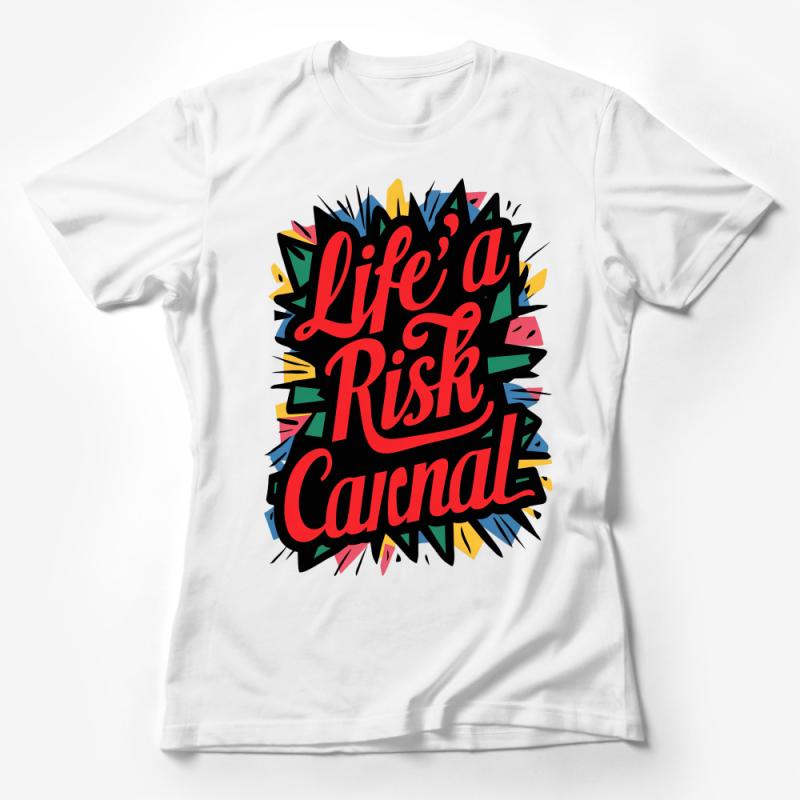 Inspirational Quote T-Shirt, Life's A Risk Carnal, Bold Typography Tee, Vibrant Colors Unisex Shirt, Casual Streetwear, Graphic Tee Female T-Shirt