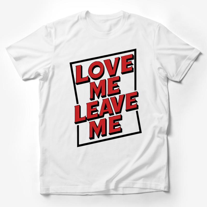 Bold Statement T-Shirt Love Me Leave Me Graphic Tee, Unisex Fashion, Casual Streetwear, Unique Typographic Design Shirt Male T-Shirt