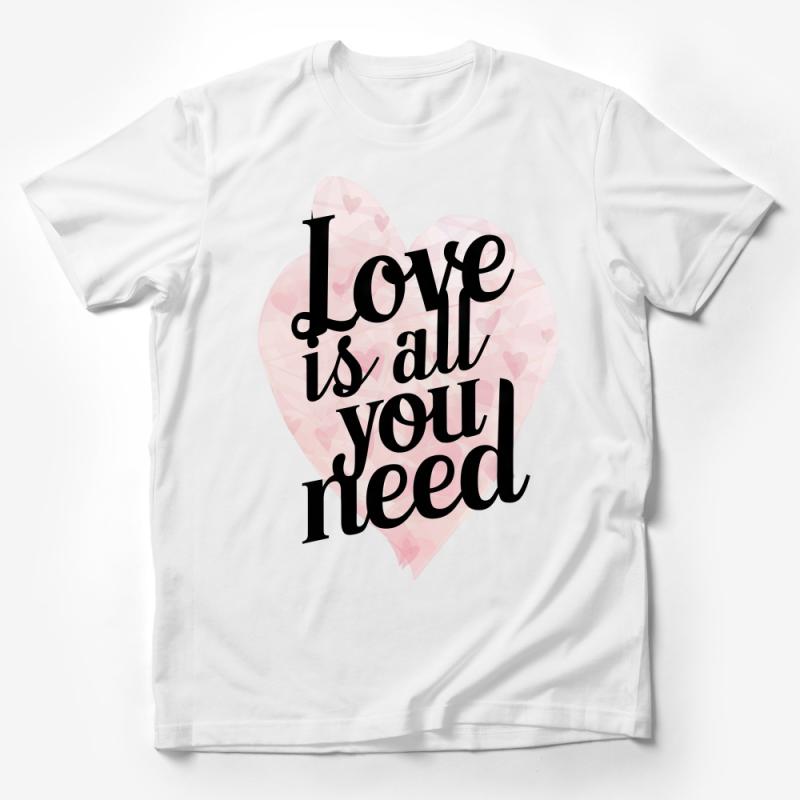 Love Is All You Need T-Shirt, Romantic Quote Tee, Graphic Heart Design, Valentine's Day Gift Male T-Shirt