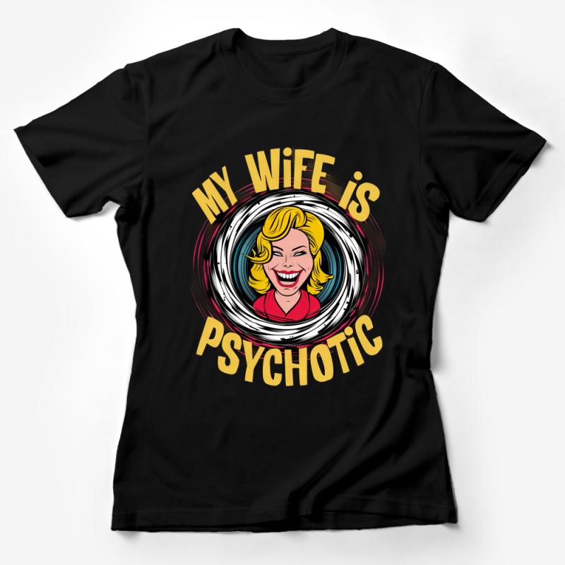 Funny Wife T-Shirt, My Wife is Psychotic Tee, Humorous Spouse Shirt, Relationship Joke, Gift for Husband, Sarcastic, Unisex Graphic Tee Female T-Shirt