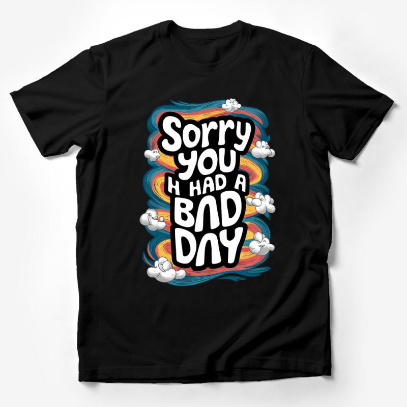 Colorful Comfort T-Shirt with Supportive Quote, Sorry You Had A Bad Day, Uplifting Graphic Tee, Unisex Sizing Male T-Shirt