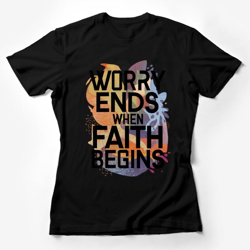 Inspirational Quote T-Shirt, Worry Ends Faith Begins Motivational Tee, Unisex Graphic Shirt, Positive Message Clothing Female T-Shirt