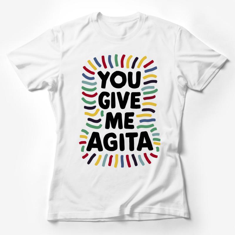 Colorful You Give Me Agita Funny Quote T-Shirt for Friends and Family Female T-Shirt