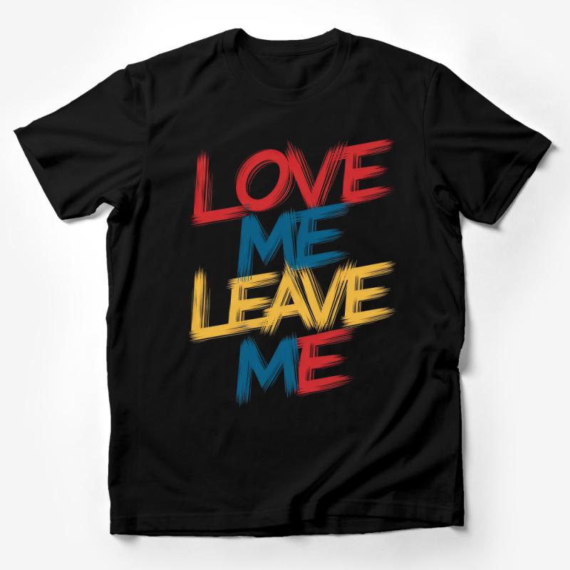 Abstract Love Me Leave Me T-Shirt, Bold Brush Stroke Text, Artistic Unisex Tee, Street Style Fashion Top, Casual Wear Shirt Male T-Shirt