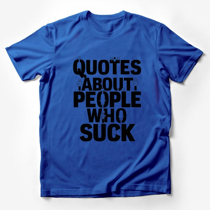 Funny Quote T-Shirt, Quotes About People Who Suck Tee, Sarcastic Humor, Unisex Shirt, Gift for Friends, Casual Wear, Bold Text Tee Male T-Shirt