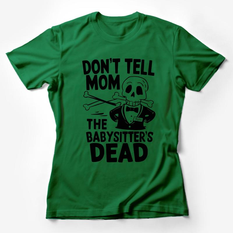 Funny Skeleton Babysitter T-Shirt, Don't Tell Mom The Babysitter's Dead, Quirky Graphic Tee Unisex Female T-Shirt