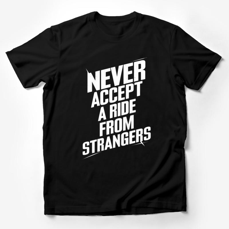 Never Accept A Ride From Strangers T-Shirt, Bold Statement Shirt, Motivational Quote Tee, Safety Awareness, Unisex Apparel Male T-Shirt