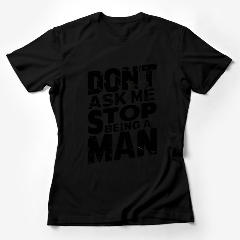 Statement T-Shirt Don't Ask Me Stop Being A Man - Bold Graphic Tee, Urban Style Unisex Shirt, Modern Typography Fashion Top Female T-Shirt