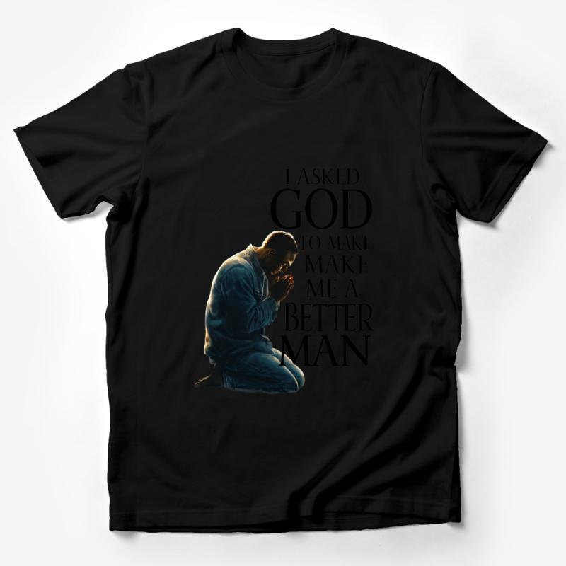 Inspirational Prayer Quote T-Shirt, I Asked God to Make Me a Better Man Tee, Spiritual Graphic Shirt, Gift for Him Male T-Shirt