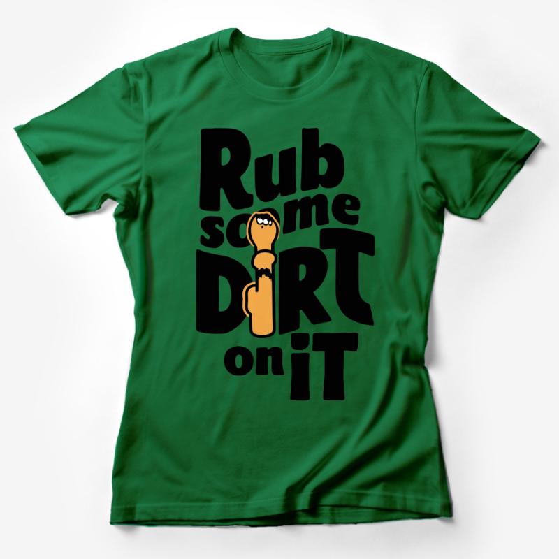 Funny Rub Some Dirt On It T-Shirt, Whimsical Outdoor Adventure Tee Female T-Shirt