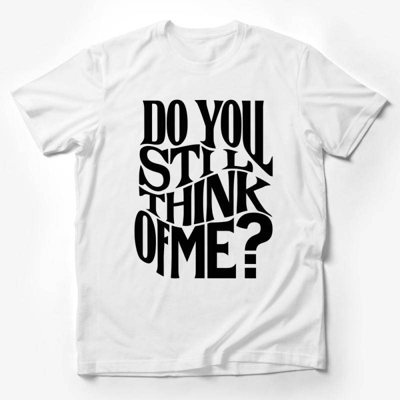 Bold Statement T-Shirt, Do You Still Think Of Me, Graphic Tee, Unisex Modern Typography Shirt Male T-Shirt