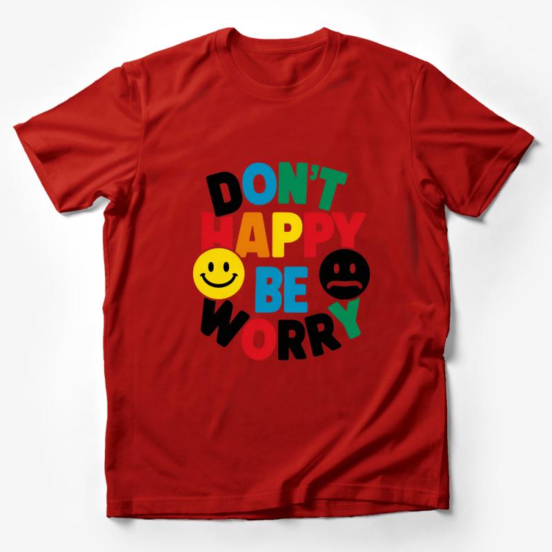 Don't Happy Be Worry T-Shirt, Funny Quote Shirt, Colorful Text Tee, Unisex Graphic Tee, Positive Vibrations Apparel Male T-Shirt