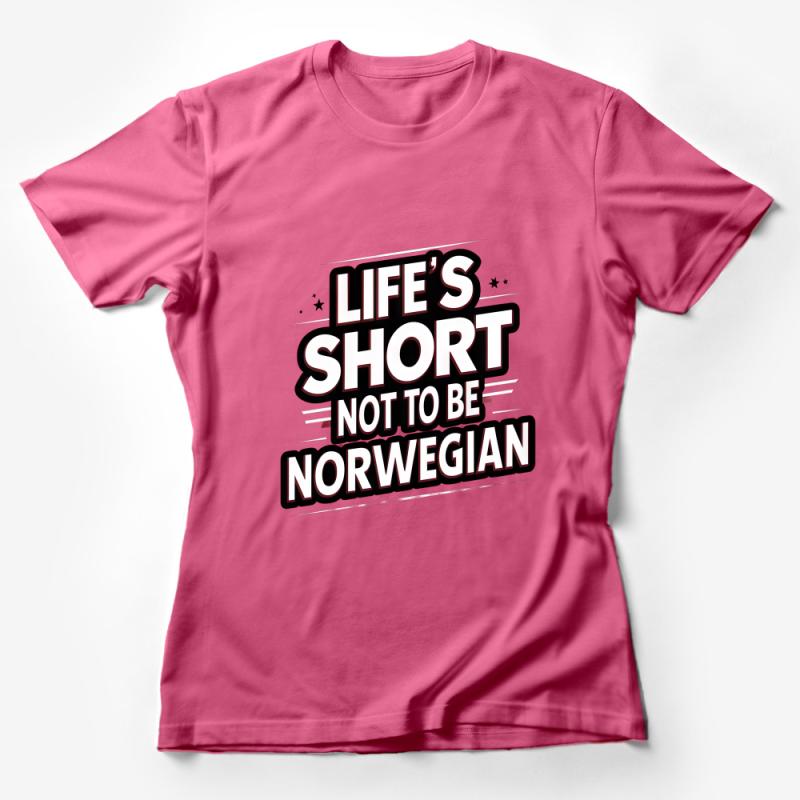 Life's Short Not To Be Norwegian Slogan T-Shirt, Funny Norway Heritage Tee, Patriotic Norway Pride Shirt, Unique Graphic Tee Gift Female T-Shirt