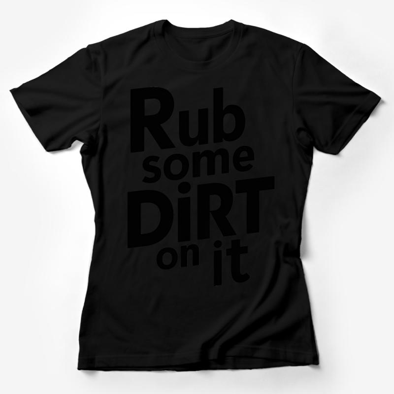 Funny Motivational Quote T-Shirt, Rub Some Dirt On It, Casual Unisex Tee, Inspirational Message Shirt, Workout Top, Gift for Friend Female T-Shirt