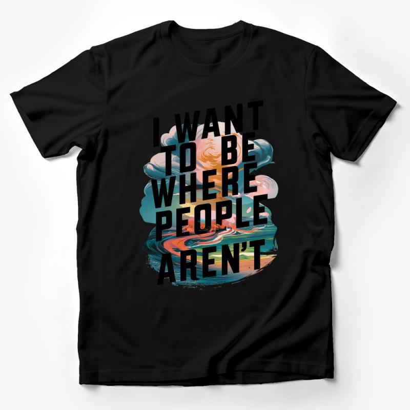 I Want To Be Where People Aren't Tee, Sarcastic Quote T-Shirt, Introvert Graphic Shirt, Unisex Fashion Top Male T-Shirt