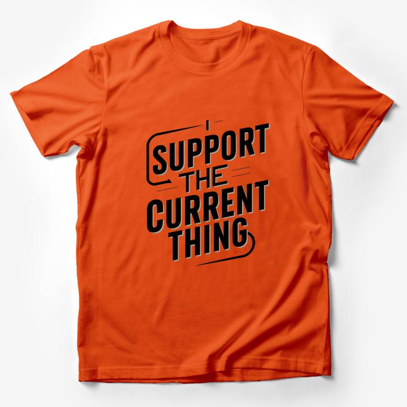 Support the Current Thing T-Shirt, Bold Statement Tee, Unisex Graphic Shirt, Casual Streetwear, Trendy Slogan Top, Comfortable Fashion Male T-Shirt