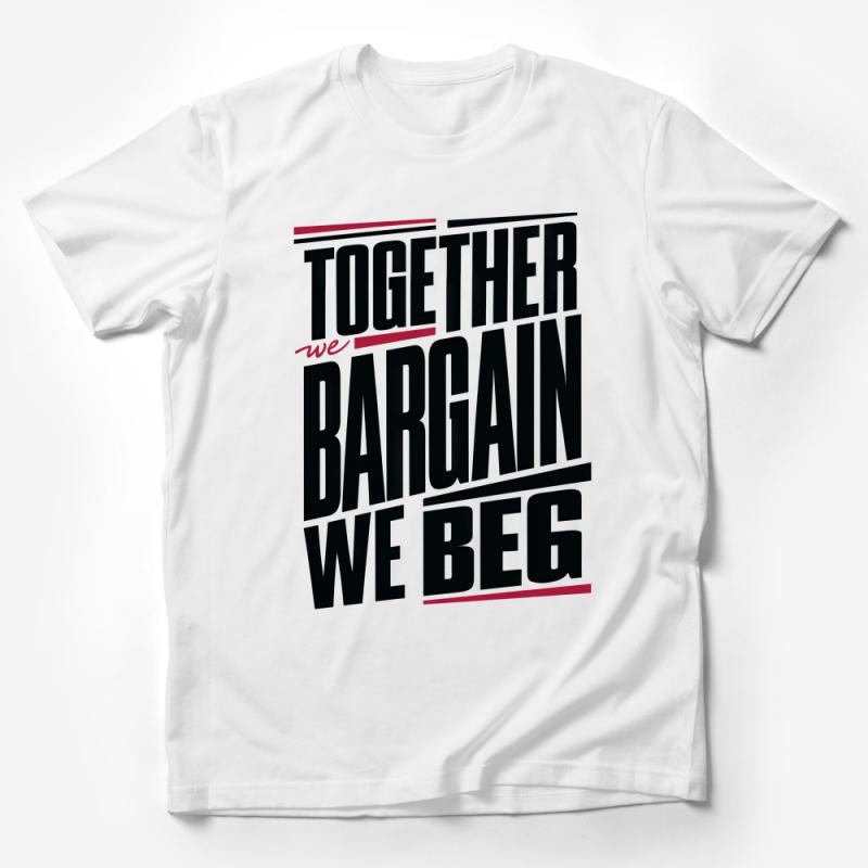 Motivational Quote T-Shirt, Together We Bargain We Beg, Unisex Graphic Tee, Inspirational Casual Wear, Bold Statement Shirt Male T-Shirt