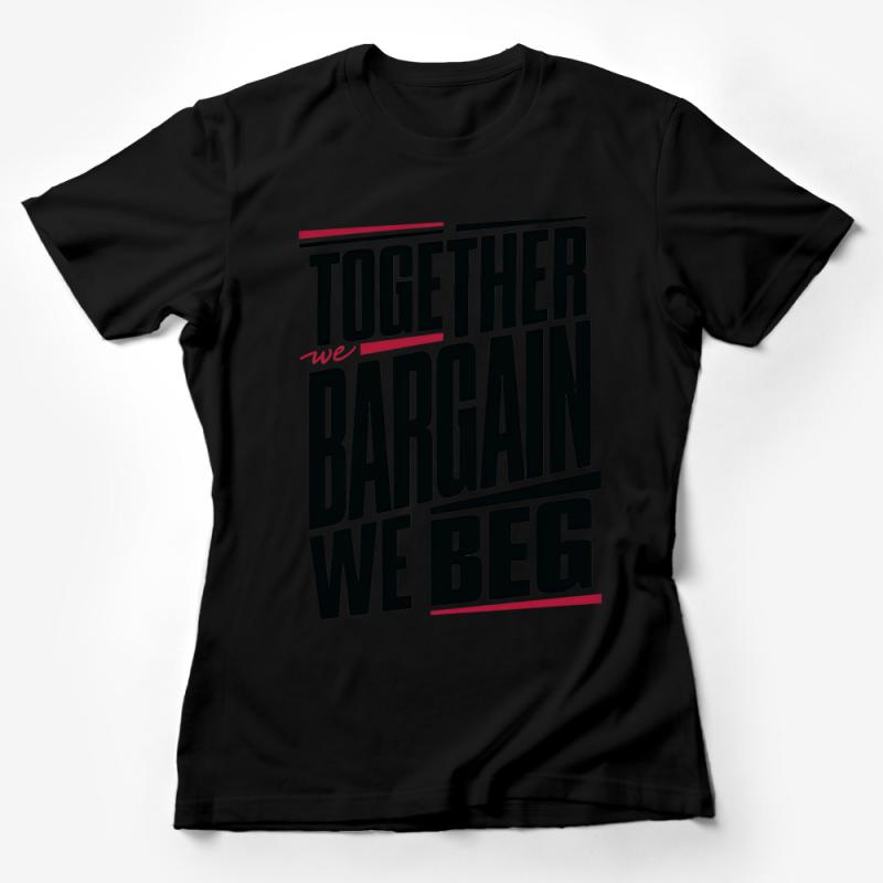 Motivational Quote T-Shirt, Together We Bargain We Beg, Unisex Graphic Tee, Inspirational Casual Wear, Bold Statement Shirt Female T-Shirt