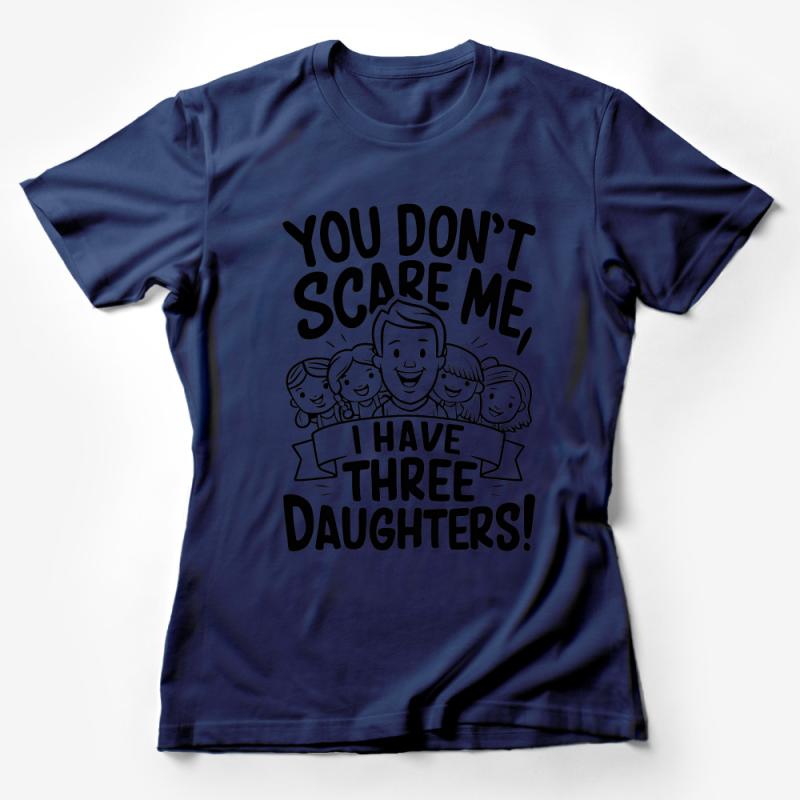 Funny Dad T-Shirt - You Don't Scare Me, I Have Three Daughters Shirt for Fathers Female T-Shirt