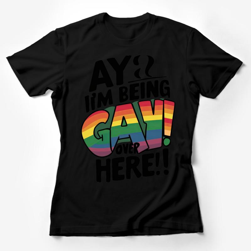 Pride Rainbow T-Shirt, Ay I'm Being Gay Bold Graphic Tee, LGBTQ Supportive Colorful Shirt, Unisex Pride Parade Apparel Female T-Shirt